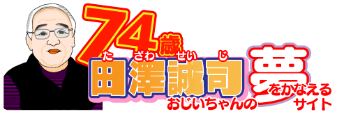 74歳 田澤誠司おじいちゃんの夢をかなえるサイト